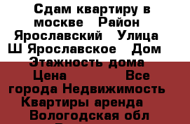 Сдам квартиру в москве › Район ­ Ярославский › Улица ­ Ш.Ярославское › Дом ­ 10 › Этажность дома ­ 9 › Цена ­ 30 000 - Все города Недвижимость » Квартиры аренда   . Вологодская обл.,Вологда г.